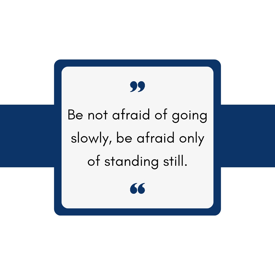 Be not afraid of going slowly, be afraid only of standing still. Motivational quote, Inspirational quote, life quote, success quote. Inspirational quote about progress and patience.