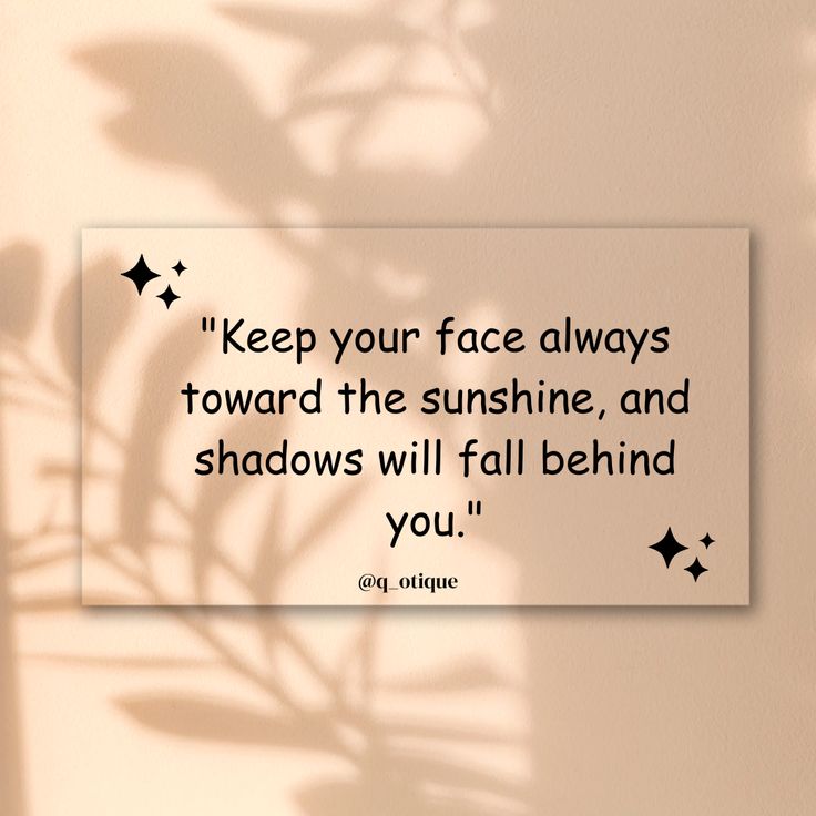 motivational quote image about success, hard work, positivity and inspiration. Keep your face always toward the sunshine and shadows will fall behind you.