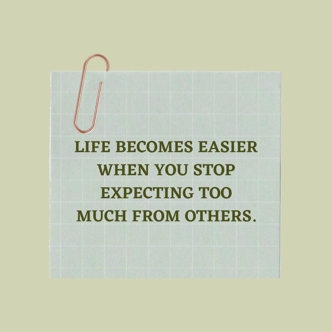 Life becomes easier when you stop expecting too much from others – life wisdom quote about expectations and peace.