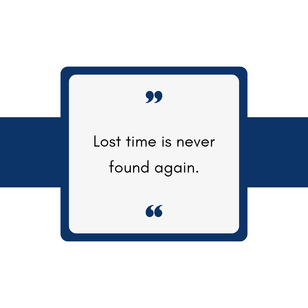 Lost time is never found again.   Motivational quote, Inspirational quote, life quote, success quote. Quote about the value of time.