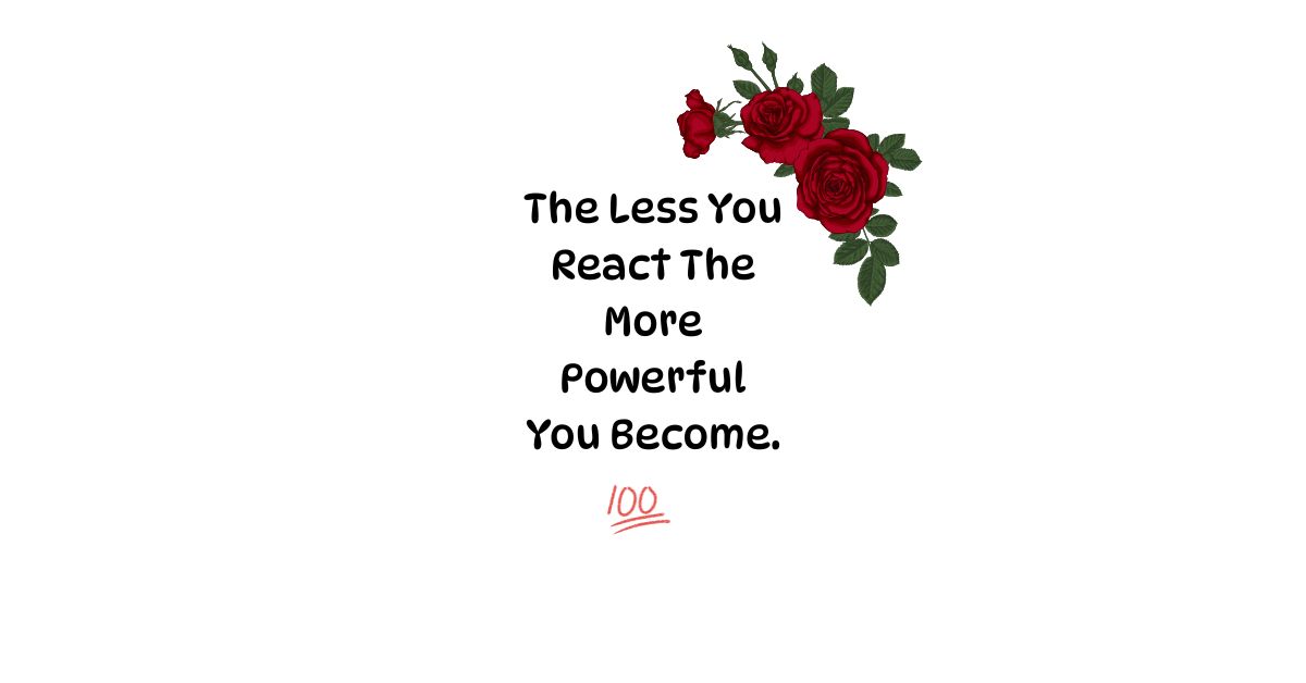 The less you react the more powerful you become – a deep wisdom quote about emotional control. Wisdom Quotes