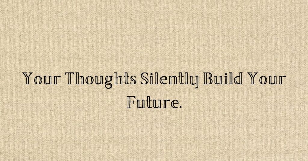 Inspirational quote about thoughts and future. Your Thoughts Silently Build Your Future. Deep Motivational quotes, life quotes, and success quote.