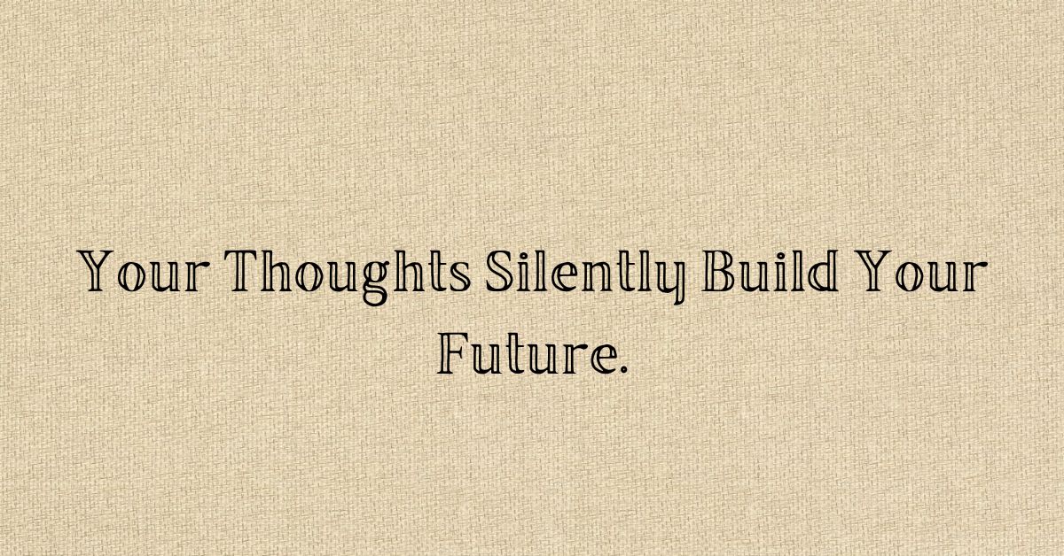 Inspirational quote about thoughts and future. Your Thoughts Silently Build Your Future. Deep Motivational quotes, life quotes, and success quote.