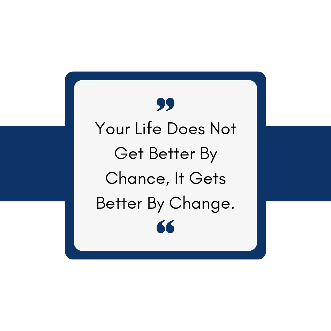 Inspirational quote about life change.  Your life does not get better by chance, it gets better by change. Motivational quote, Inspirational quote, life quote, success quote.